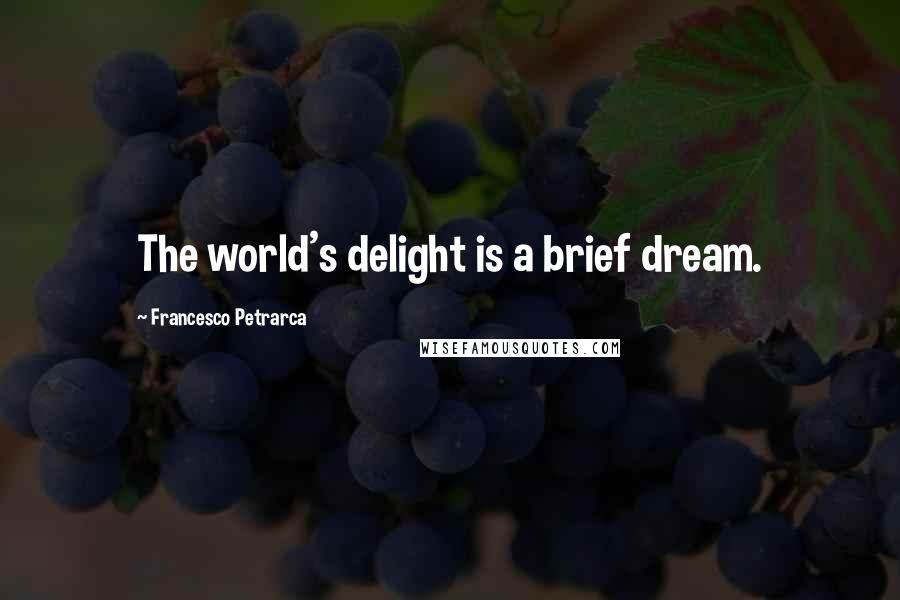 Francesco Petrarca Quotes: The world's delight is a brief dream.