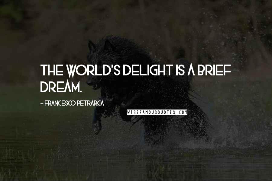 Francesco Petrarca Quotes: The world's delight is a brief dream.