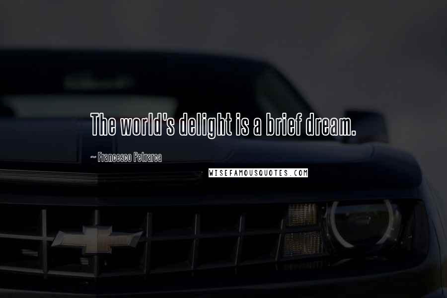 Francesco Petrarca Quotes: The world's delight is a brief dream.