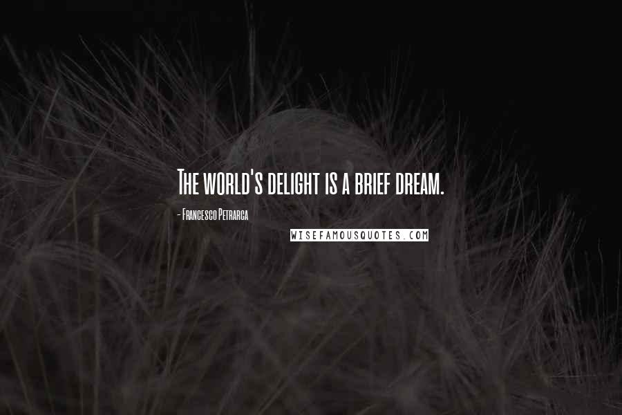 Francesco Petrarca Quotes: The world's delight is a brief dream.