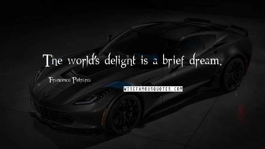 Francesco Petrarca Quotes: The world's delight is a brief dream.