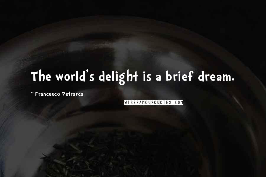 Francesco Petrarca Quotes: The world's delight is a brief dream.