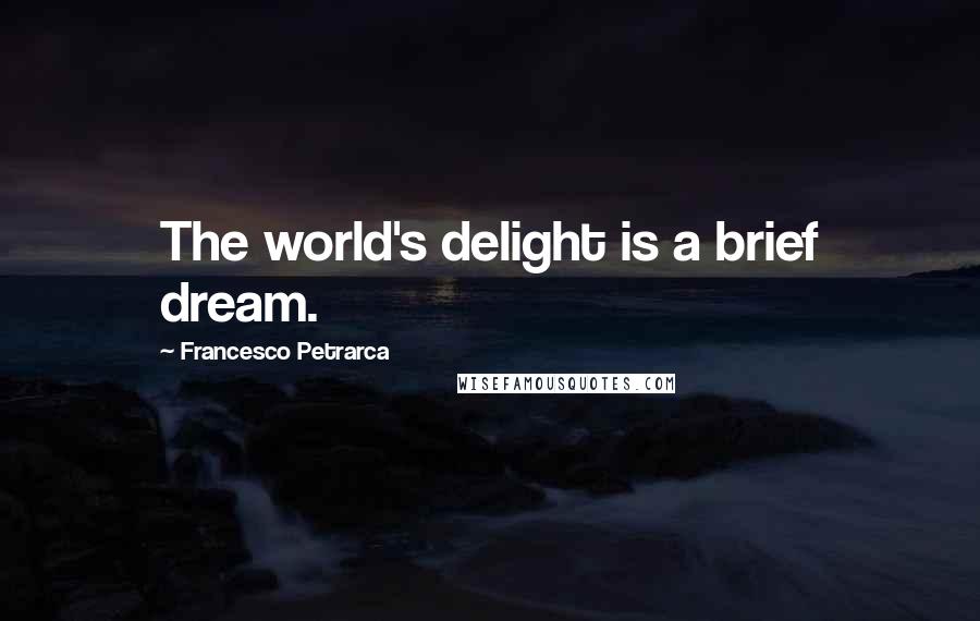 Francesco Petrarca Quotes: The world's delight is a brief dream.