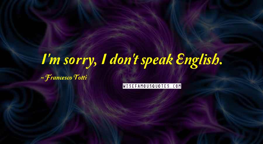 Francesco Totti Quotes: I'm sorry, I don't speak English.