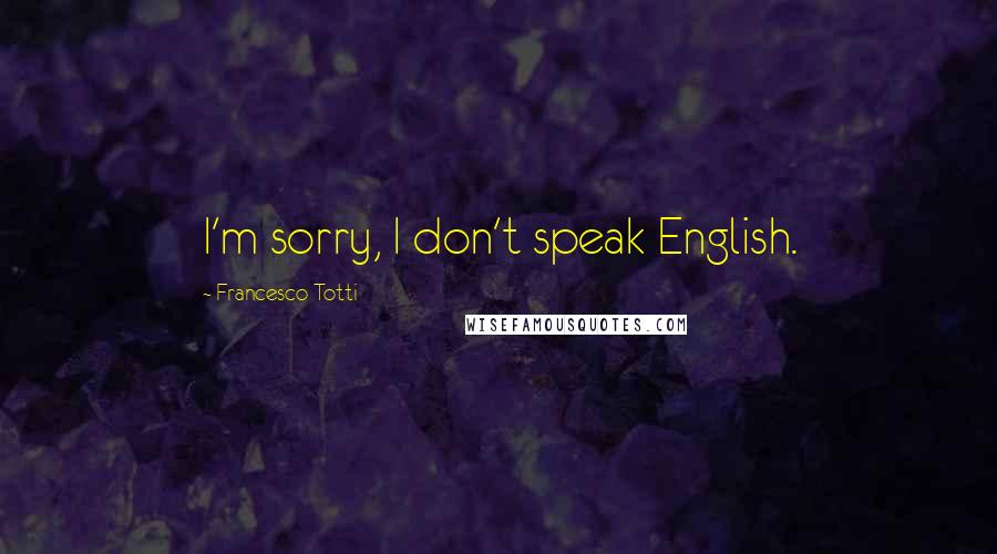 Francesco Totti Quotes: I'm sorry, I don't speak English.