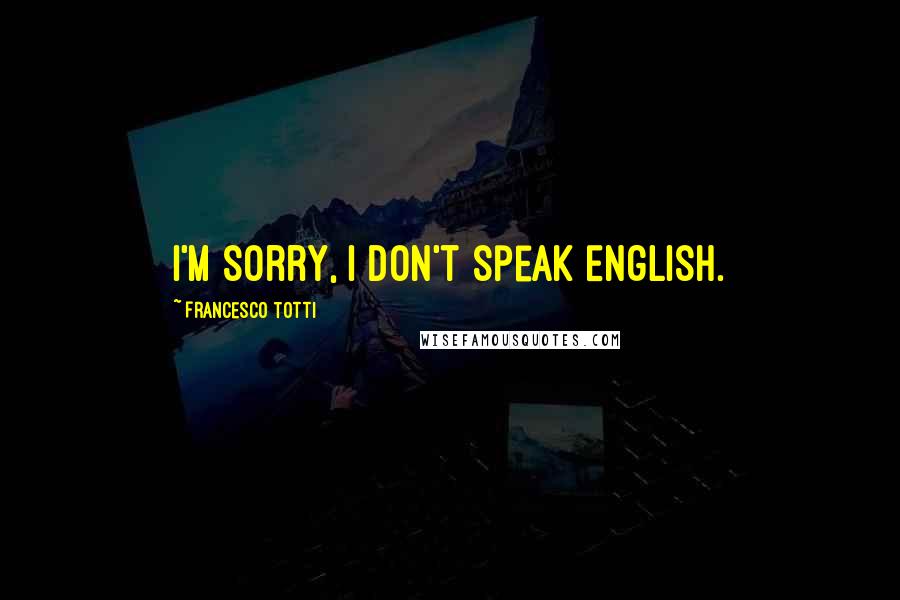 Francesco Totti Quotes: I'm sorry, I don't speak English.