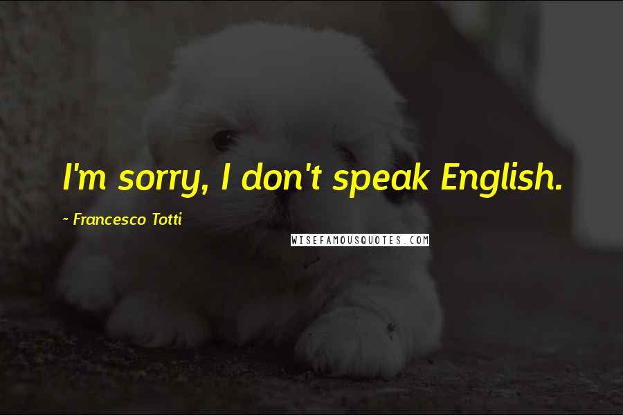 Francesco Totti Quotes: I'm sorry, I don't speak English.
