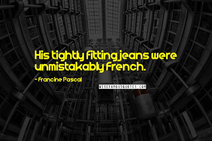 Francine Pascal Quotes: His tightly fitting jeans were unmistakably French.