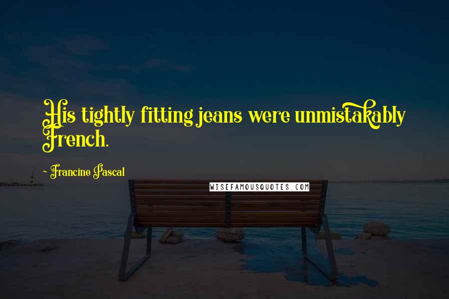 Francine Pascal Quotes: His tightly fitting jeans were unmistakably French.