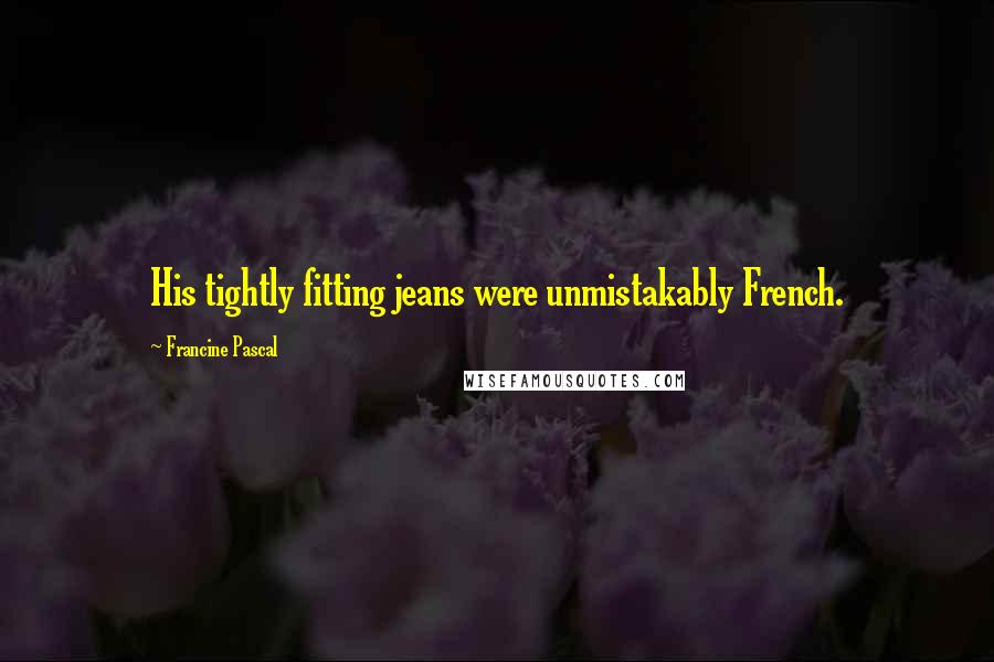 Francine Pascal Quotes: His tightly fitting jeans were unmistakably French.