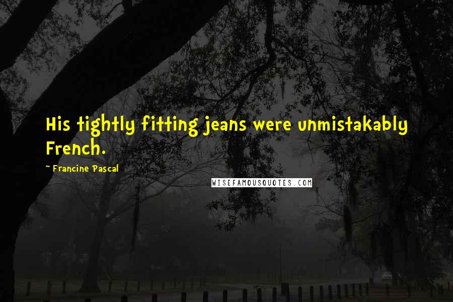 Francine Pascal Quotes: His tightly fitting jeans were unmistakably French.