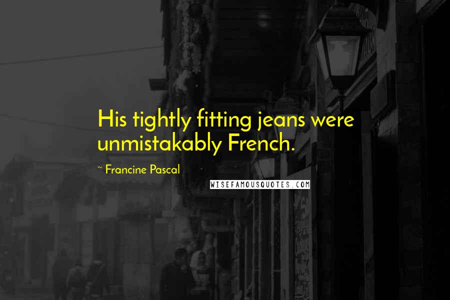 Francine Pascal Quotes: His tightly fitting jeans were unmistakably French.