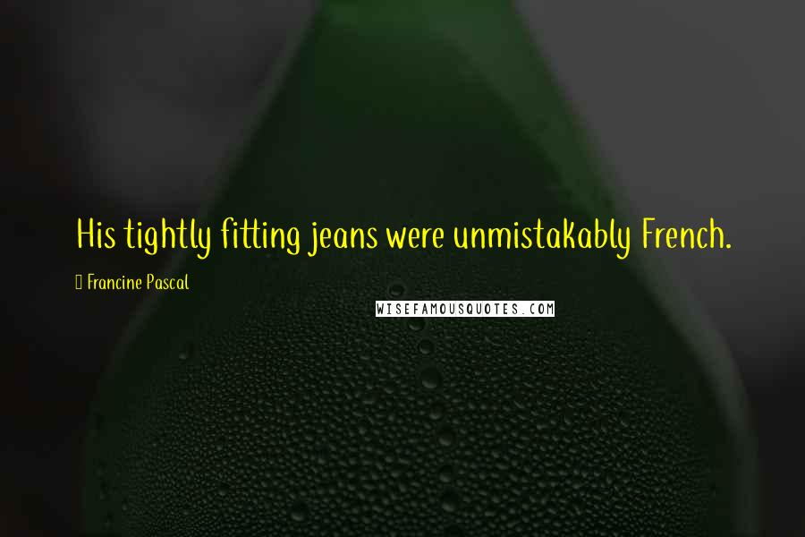 Francine Pascal Quotes: His tightly fitting jeans were unmistakably French.