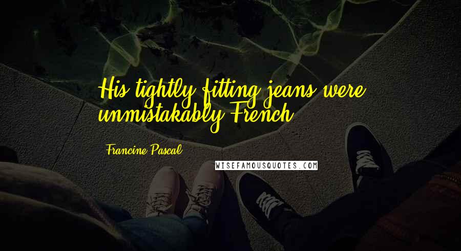 Francine Pascal Quotes: His tightly fitting jeans were unmistakably French.