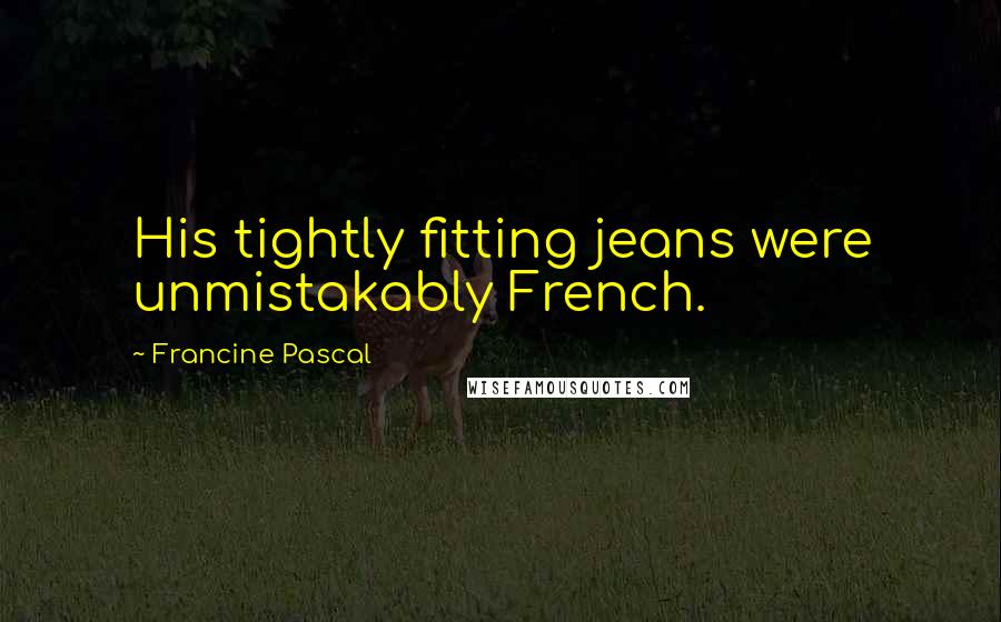 Francine Pascal Quotes: His tightly fitting jeans were unmistakably French.