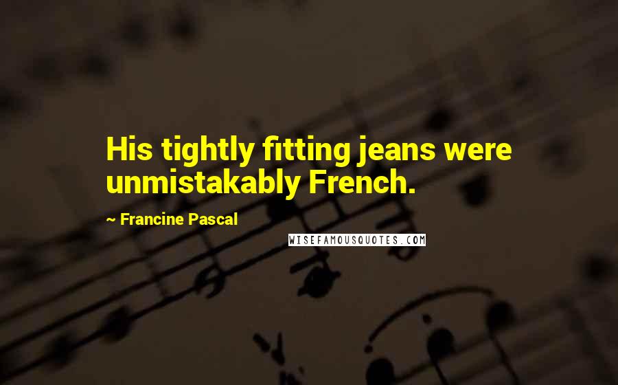 Francine Pascal Quotes: His tightly fitting jeans were unmistakably French.