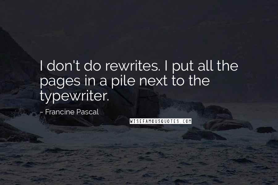 Francine Pascal Quotes: I don't do rewrites. I put all the pages in a pile next to the typewriter.