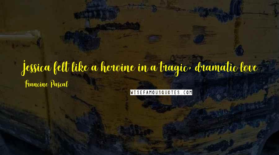 Francine Pascal Quotes: Jessica felt like a heroine in a tragic, dramatic love story. She lifted her chin and turned away. It was all over.