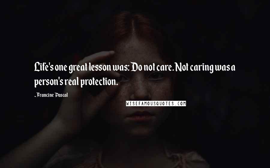 Francine Pascal Quotes: Life's one great lesson was: Do not care. Not caring was a person's real protection.