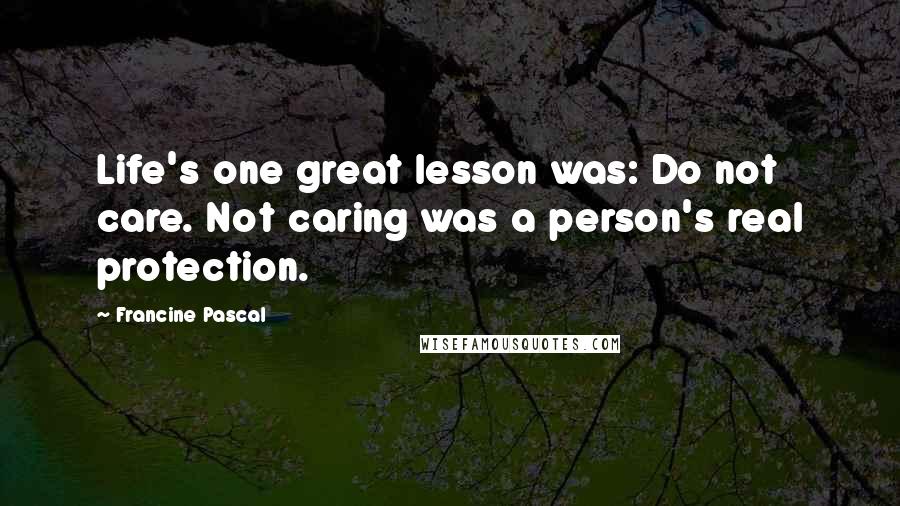 Francine Pascal Quotes: Life's one great lesson was: Do not care. Not caring was a person's real protection.