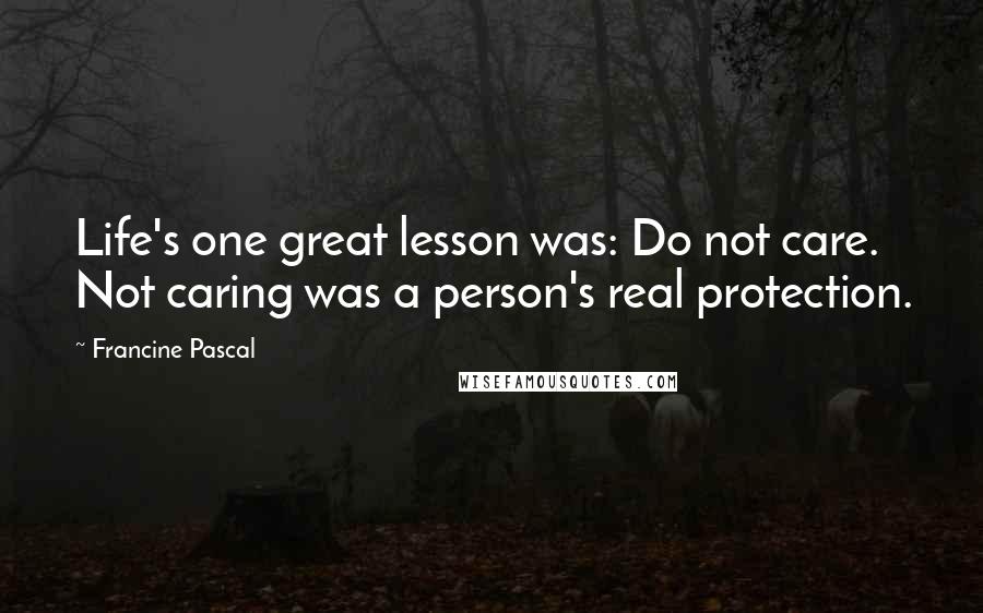 Francine Pascal Quotes: Life's one great lesson was: Do not care. Not caring was a person's real protection.