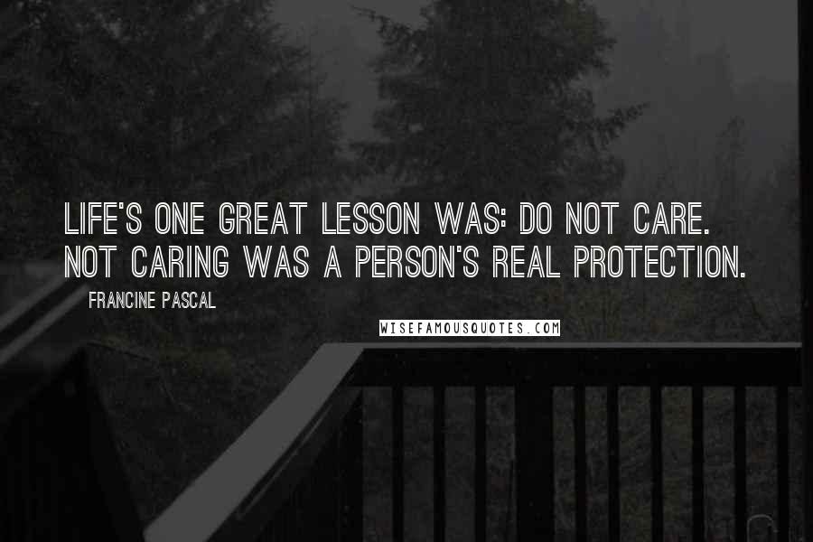 Francine Pascal Quotes: Life's one great lesson was: Do not care. Not caring was a person's real protection.