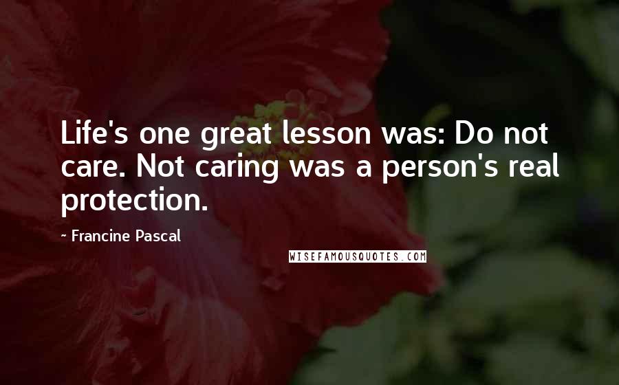 Francine Pascal Quotes: Life's one great lesson was: Do not care. Not caring was a person's real protection.