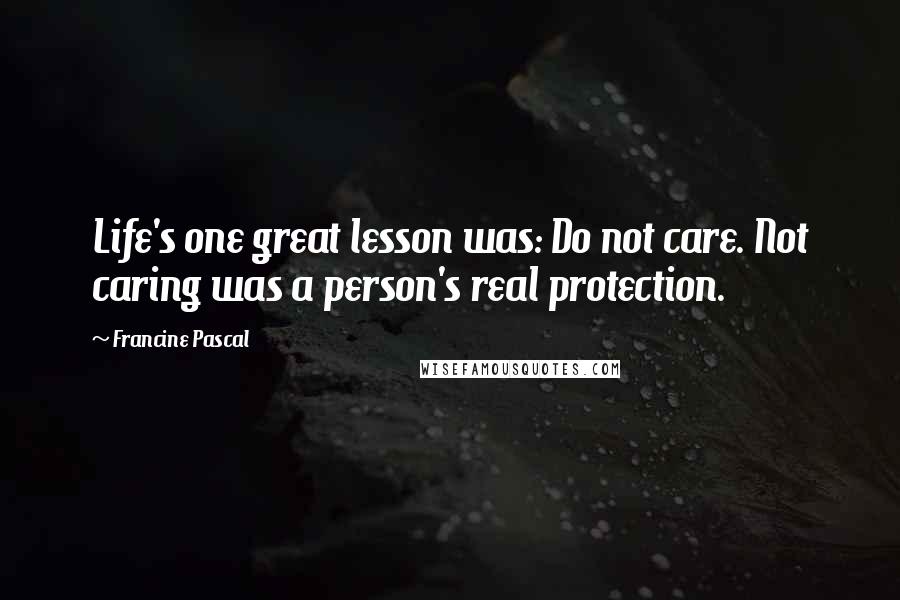 Francine Pascal Quotes: Life's one great lesson was: Do not care. Not caring was a person's real protection.