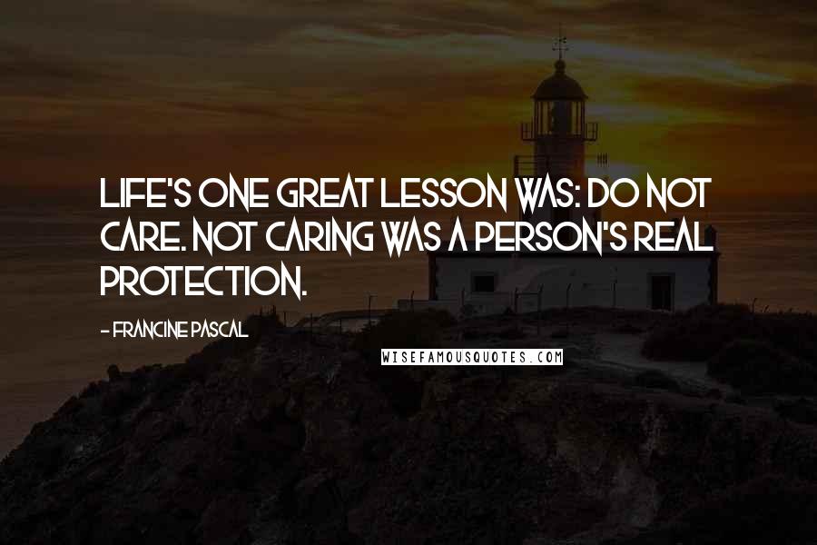 Francine Pascal Quotes: Life's one great lesson was: Do not care. Not caring was a person's real protection.