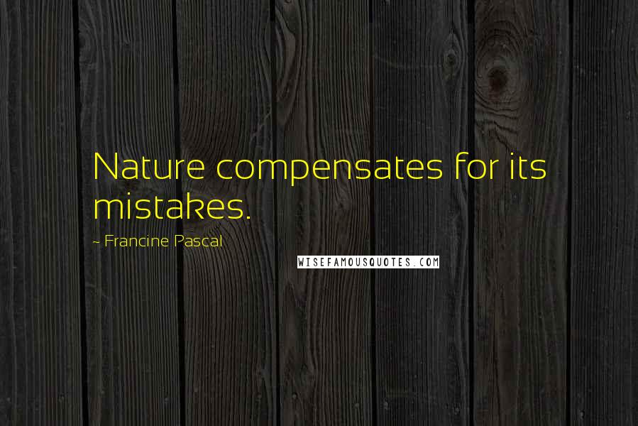Francine Pascal Quotes: Nature compensates for its mistakes.
