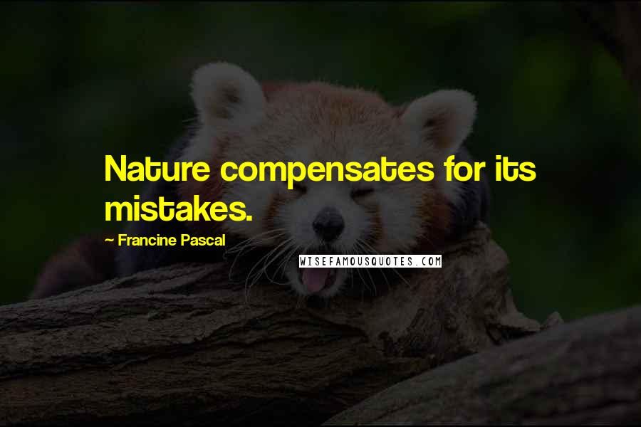 Francine Pascal Quotes: Nature compensates for its mistakes.