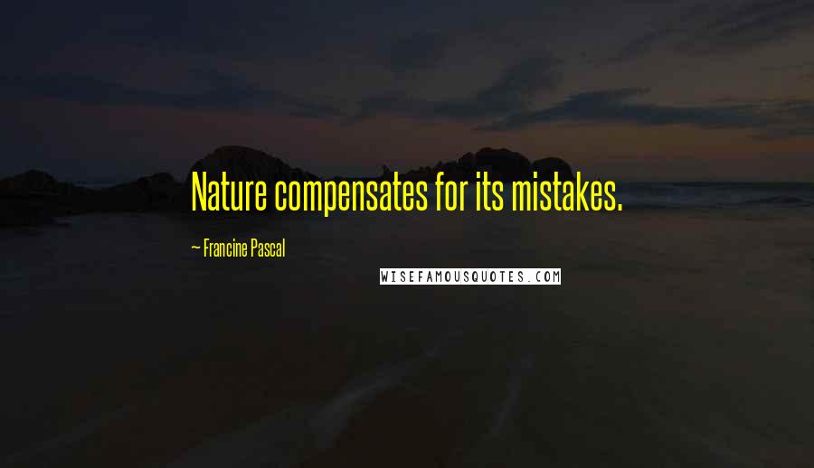 Francine Pascal Quotes: Nature compensates for its mistakes.