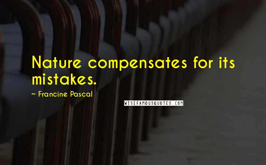 Francine Pascal Quotes: Nature compensates for its mistakes.