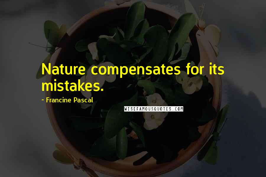 Francine Pascal Quotes: Nature compensates for its mistakes.