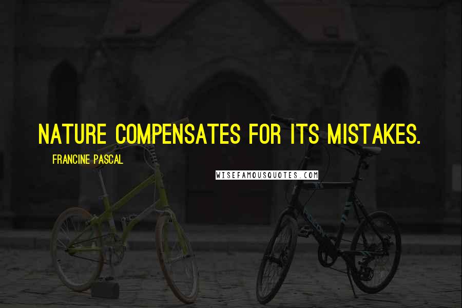 Francine Pascal Quotes: Nature compensates for its mistakes.