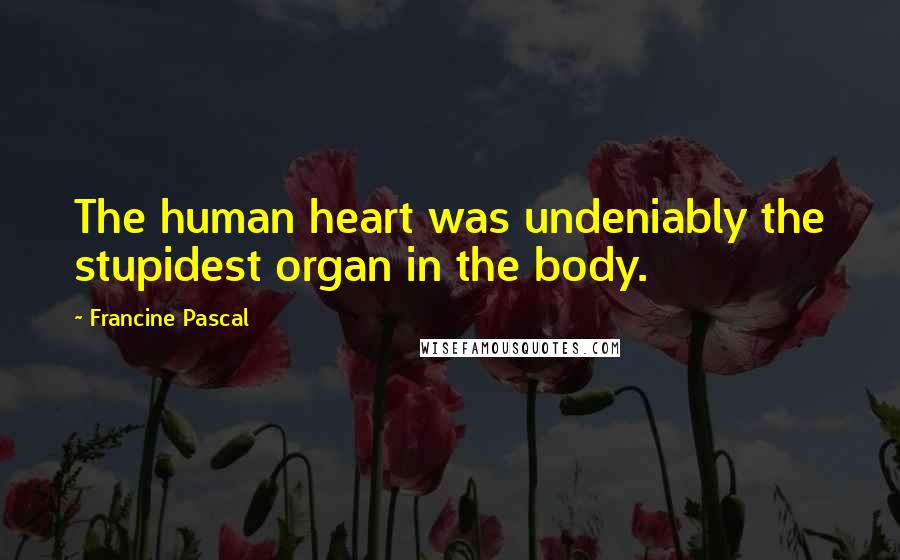 Francine Pascal Quotes: The human heart was undeniably the stupidest organ in the body.