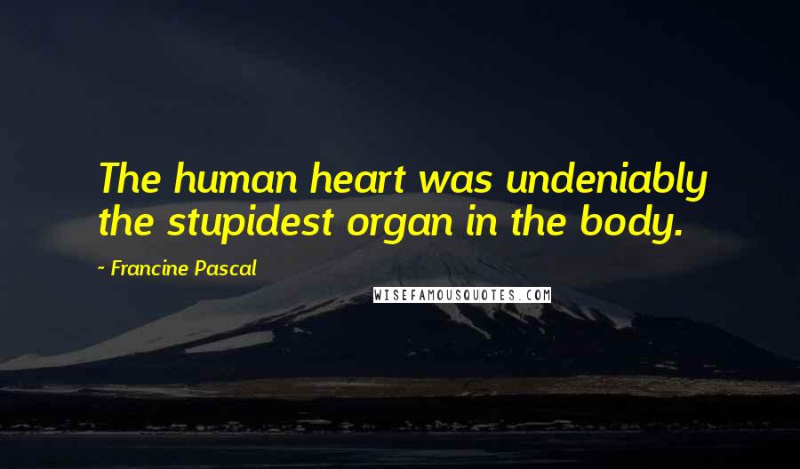 Francine Pascal Quotes: The human heart was undeniably the stupidest organ in the body.