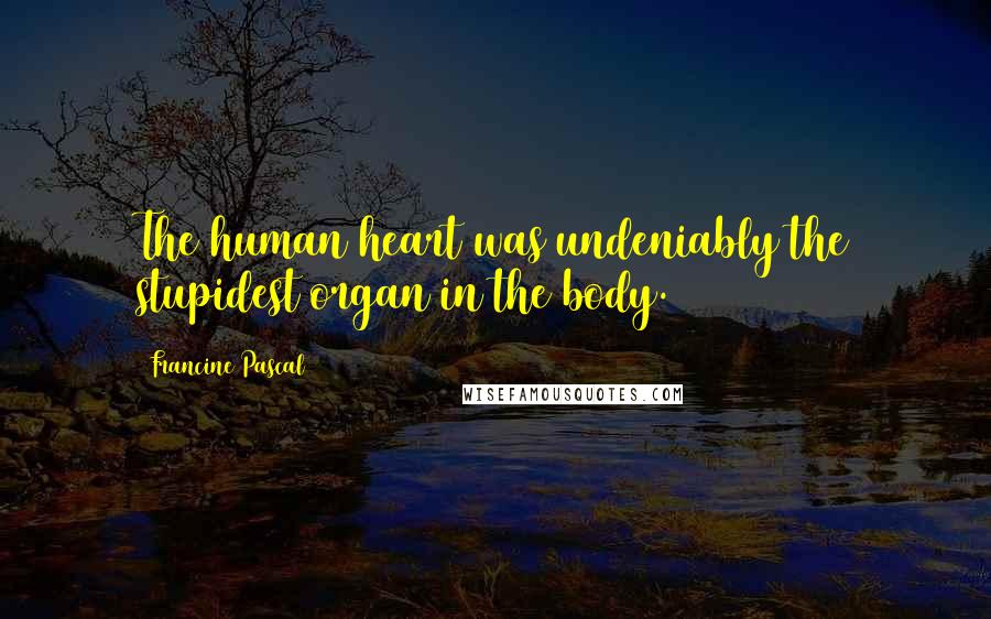 Francine Pascal Quotes: The human heart was undeniably the stupidest organ in the body.