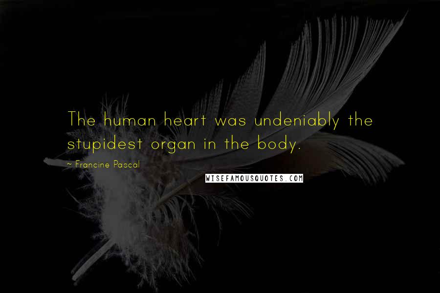 Francine Pascal Quotes: The human heart was undeniably the stupidest organ in the body.
