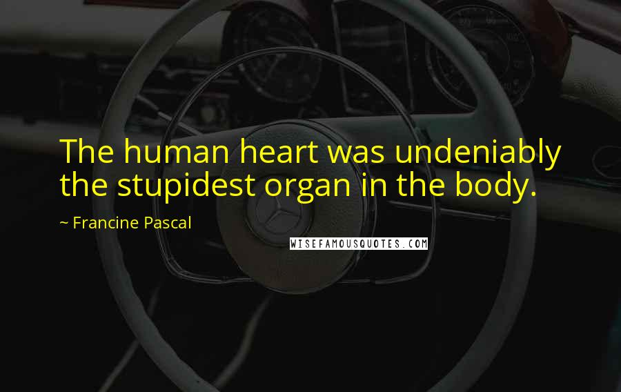 Francine Pascal Quotes: The human heart was undeniably the stupidest organ in the body.