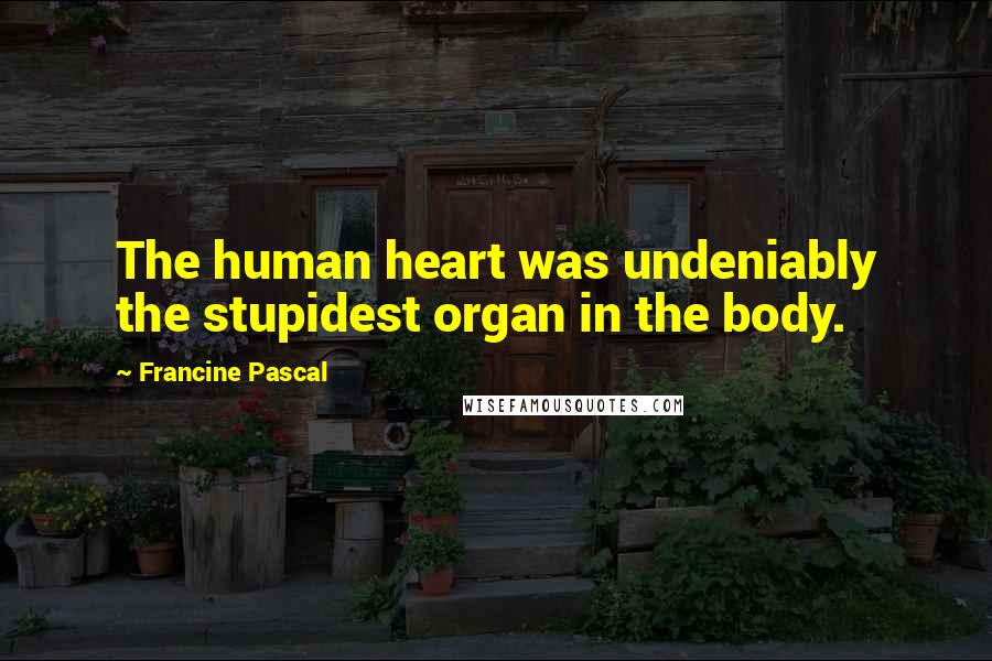 Francine Pascal Quotes: The human heart was undeniably the stupidest organ in the body.