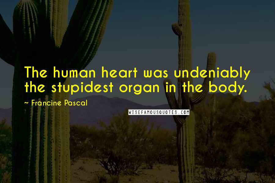 Francine Pascal Quotes: The human heart was undeniably the stupidest organ in the body.