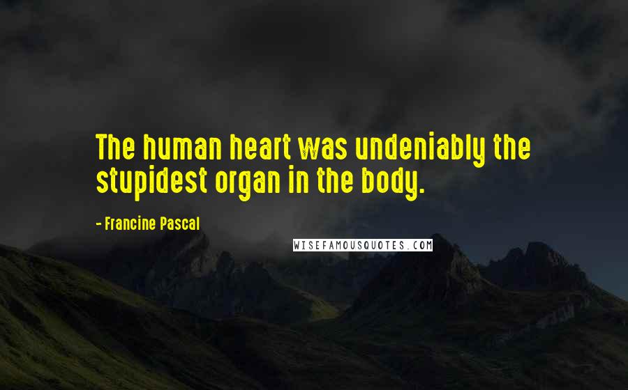Francine Pascal Quotes: The human heart was undeniably the stupidest organ in the body.