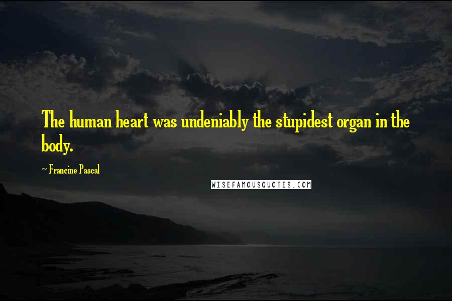 Francine Pascal Quotes: The human heart was undeniably the stupidest organ in the body.