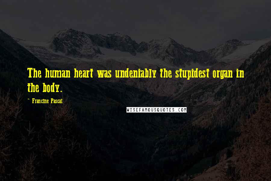 Francine Pascal Quotes: The human heart was undeniably the stupidest organ in the body.