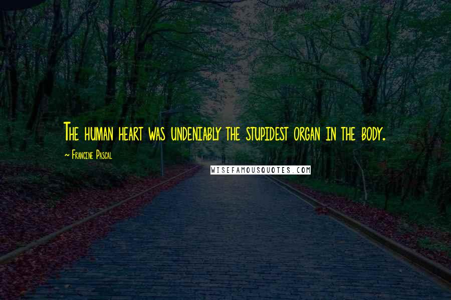 Francine Pascal Quotes: The human heart was undeniably the stupidest organ in the body.