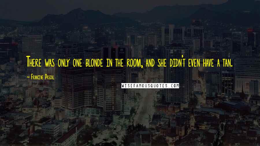 Francine Pascal Quotes: There was only one blonde in the room, and she didn't even have a tan.