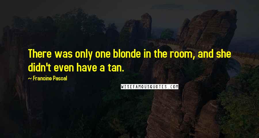 Francine Pascal Quotes: There was only one blonde in the room, and she didn't even have a tan.