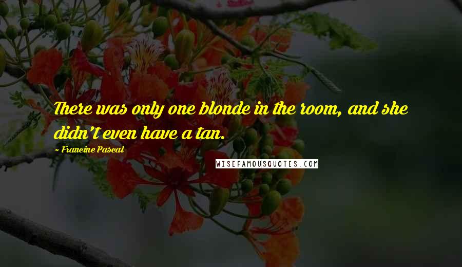 Francine Pascal Quotes: There was only one blonde in the room, and she didn't even have a tan.