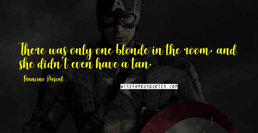 Francine Pascal Quotes: There was only one blonde in the room, and she didn't even have a tan.